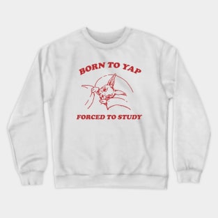 Born to yap forced to study Unisex Crewneck Sweatshirt